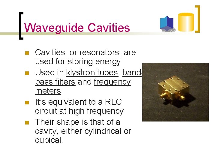 Waveguide Cavities n n Cavities, or resonators, are used for storing energy Used in