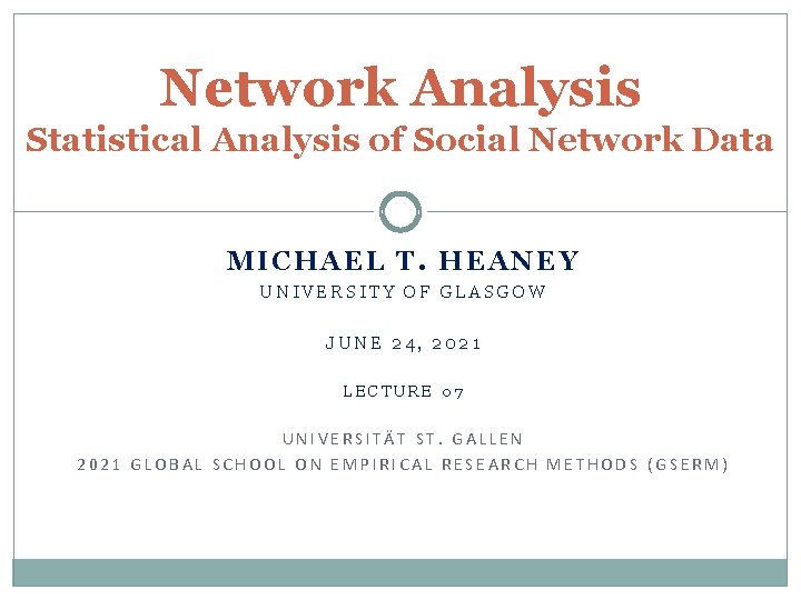 Network Analysis Statistical Analysis of Social Network Data MICHAEL T. HEANEY UNIVERSITY OF GLASGOW