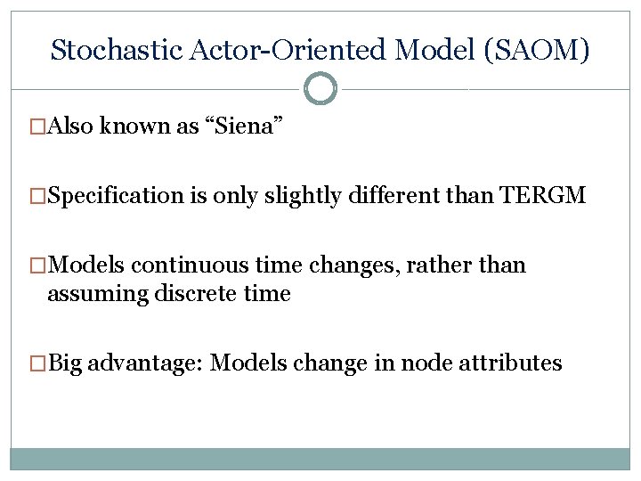 Stochastic Actor-Oriented Model (SAOM) �Also known as “Siena” �Specification is only slightly different than