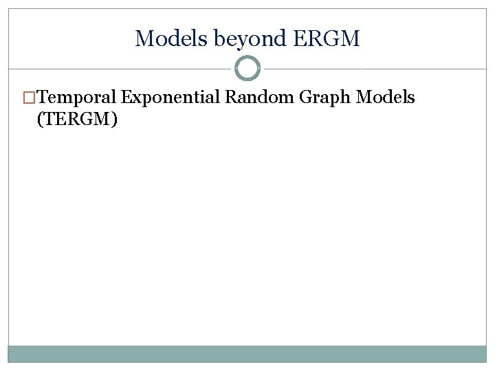 Models beyond ERGM �Temporal Exponential Random Graph Models (TERGM) 