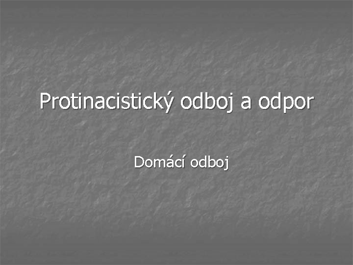 Protinacistický odboj a odpor Domácí odboj 