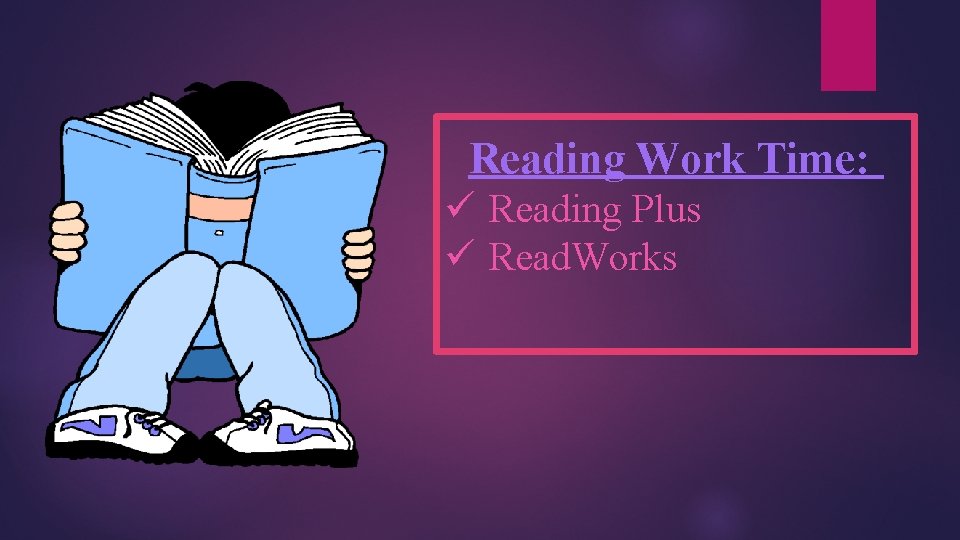 Reading Work Time: ü Reading Plus ü Read. Works 