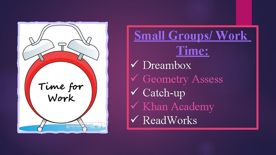 Small Groups/ Work Time: ü ü ü Dreambox Geometry Assess Catch up Khan Academy