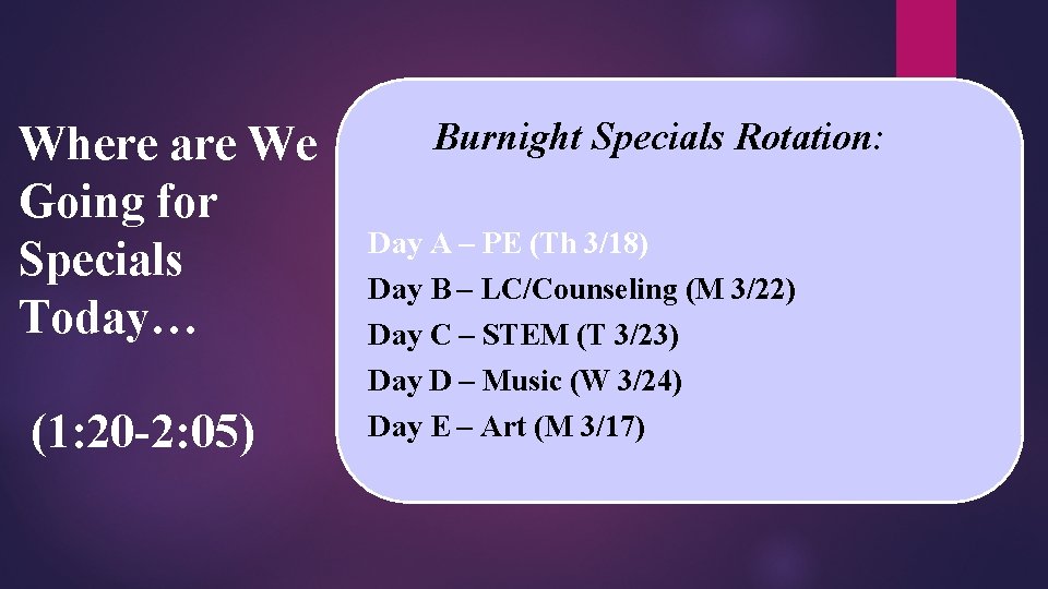 Where are We Going for Specials Today… (1: 20 -2: 05) Burnight Specials Rotation: