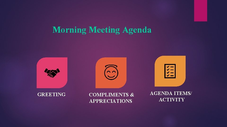 Morning Meeting Agenda GREETING COMPLIMENTS & APPRECIATIONS AGENDA ITEMS/ ACTIVITY 