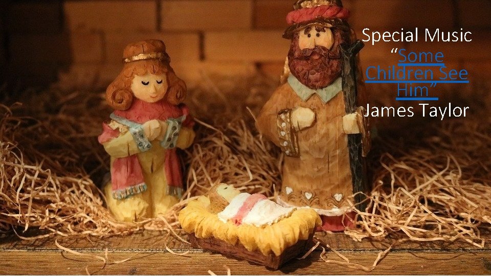 Special Music “Some Children See Him” James Taylor 