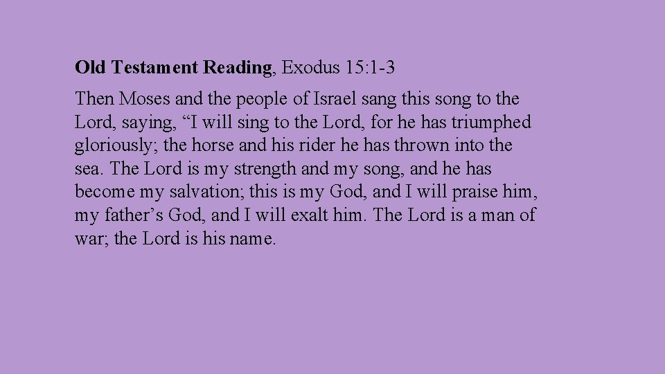 Old Testament Reading, Exodus 15: 1 -3 Then Moses and the people of Israel