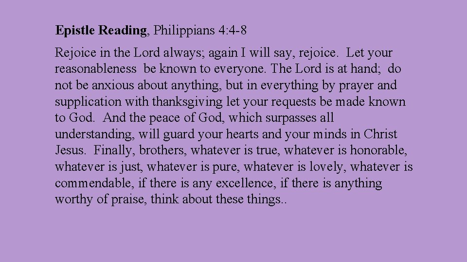 Epistle Reading, Philippians 4: 4 -8 Rejoice in the Lord always; again I will
