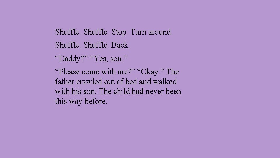 Shuffle. Stop. Turn around. Shuffle. Back. “Daddy? ” “Yes, son. ” “Please come with