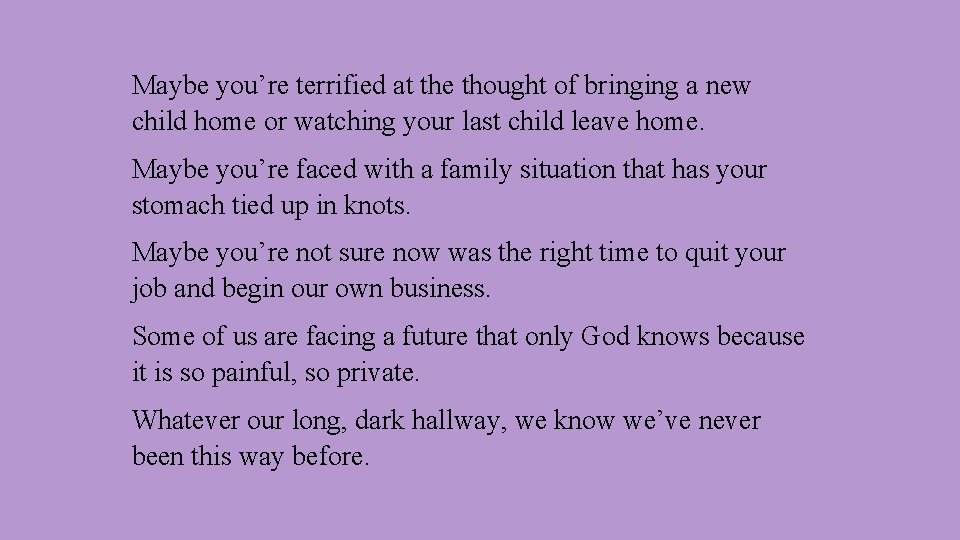 Maybe you’re terrified at the thought of bringing a new child home or watching