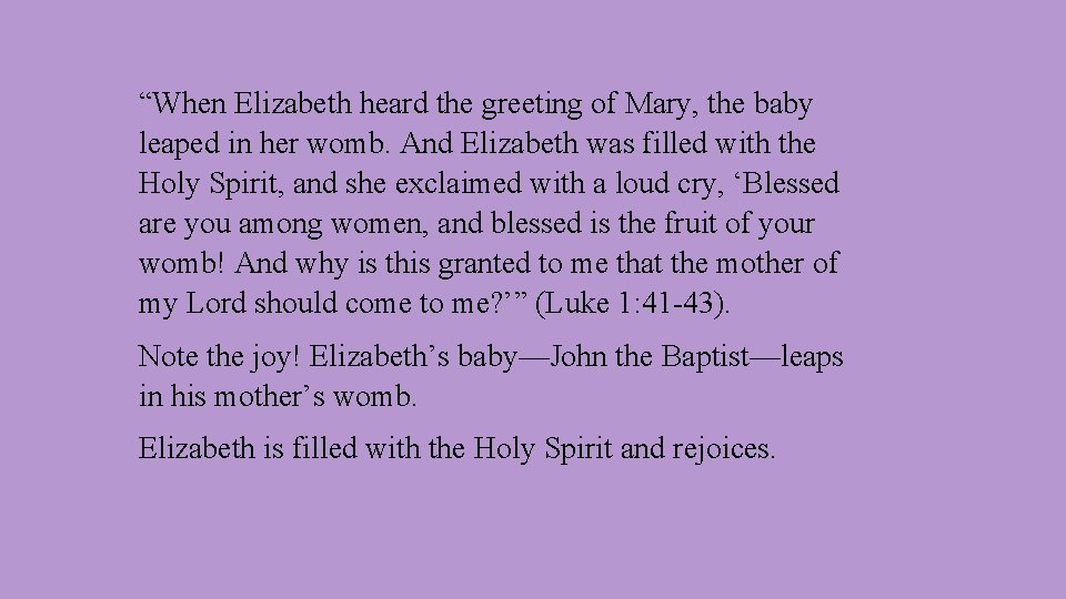 “When Elizabeth heard the greeting of Mary, the baby leaped in her womb. And