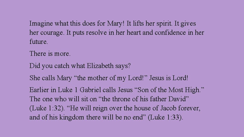 Imagine what this does for Mary! It lifts her spirit. It gives her courage.