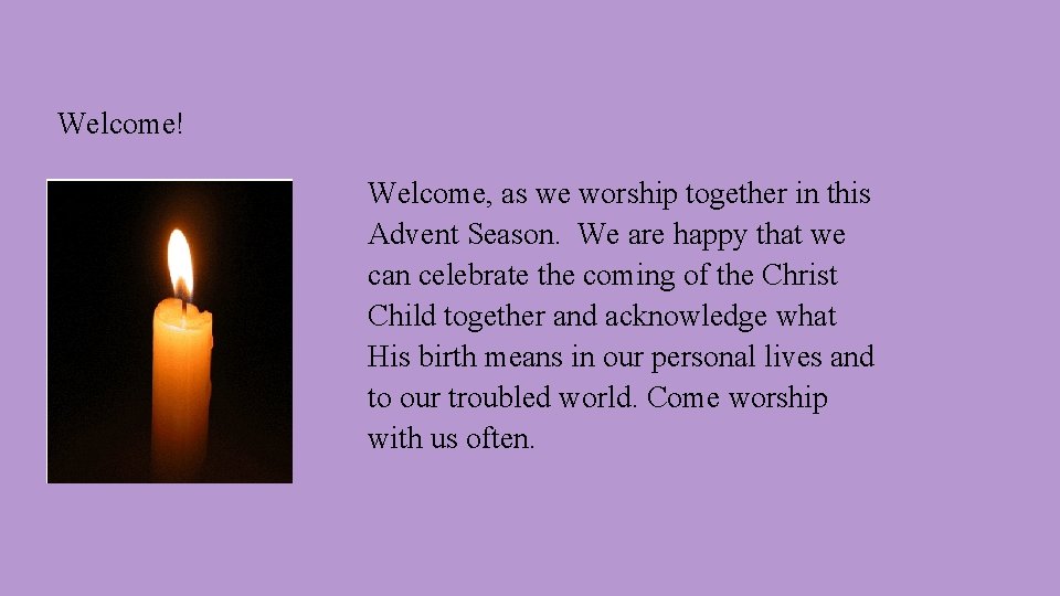 Welcome! Welcome, as we worship together in this Advent Season. We are happy that