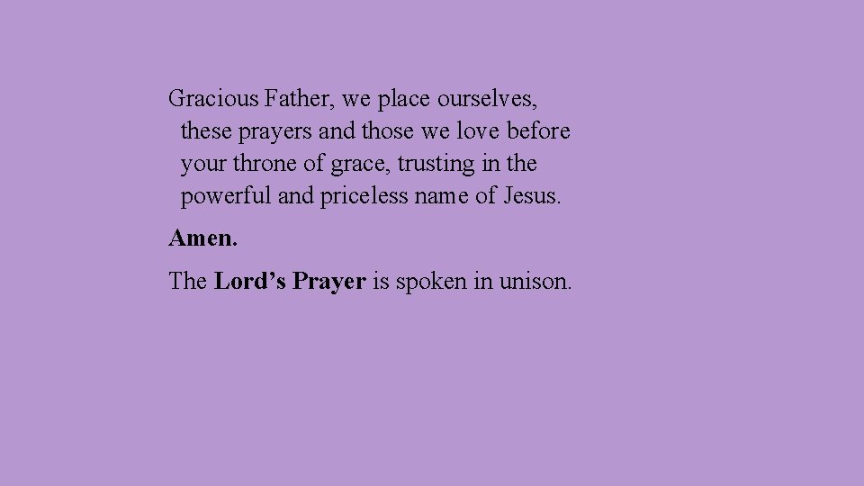 Gracious Father, we place ourselves, these prayers and those we love before your throne