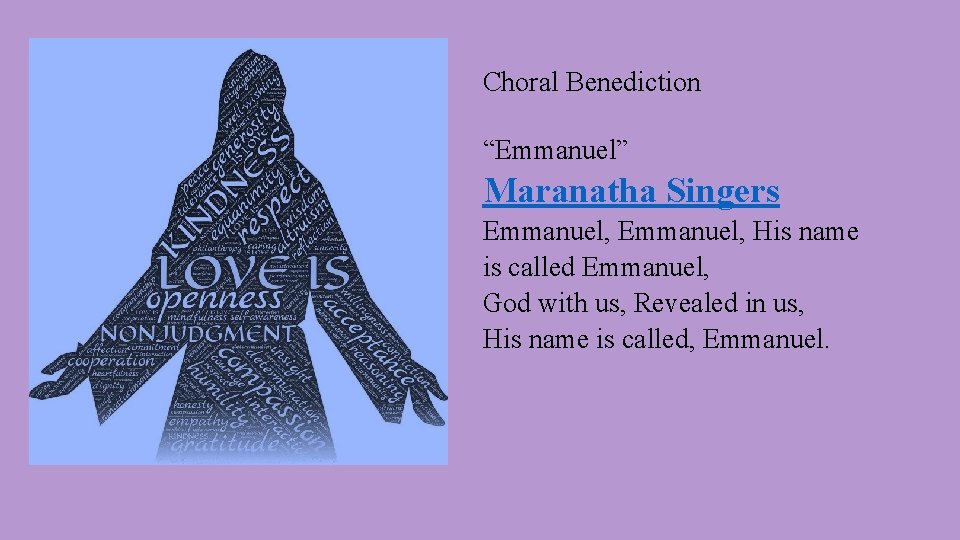 Choral Benediction “Emmanuel” Maranatha Singers Emmanuel, His name is called Emmanuel, God with us,