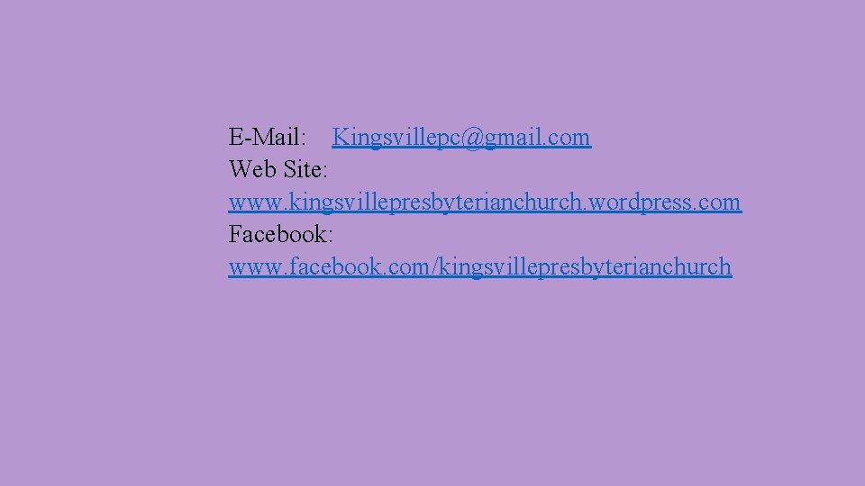 E-Mail: Kingsvillepc@gmail. com Web Site: www. kingsvillepresbyterianchurch. wordpress. com Facebook: www. facebook. com/kingsvillepresbyterianchurch 