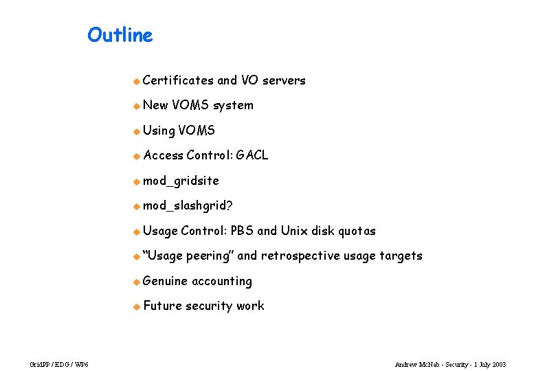 Outline u Certificates u New and VO servers VOMS system u Using VOMS u