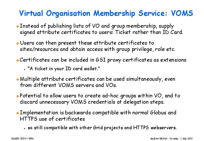 Virtual Organisation Membership Service: VOMS u Instead of publishing lists of VO and group