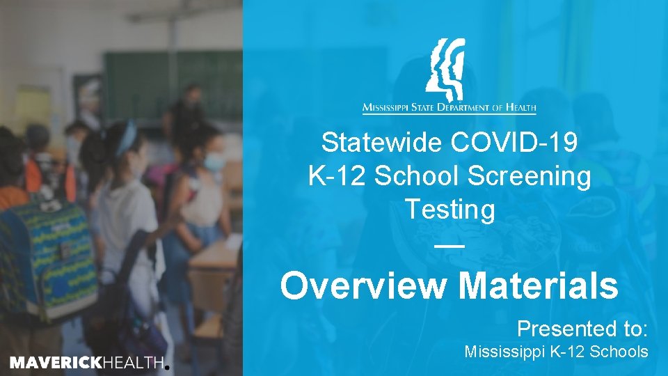 Statewide COVID-19 K-12 School Screening Testing — Overview Materials Presented to: Mississippi K-12 Schools