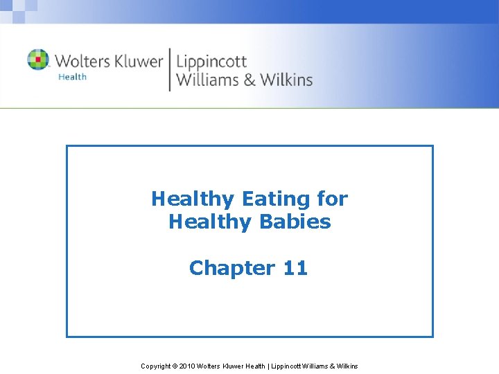 Healthy Eating for Healthy Babies Chapter 11 Copyright © 2010 Wolters Kluwer Health |