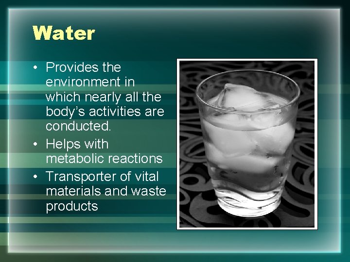 Water • Provides the environment in which nearly all the body’s activities are conducted.