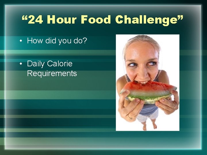 “ 24 Hour Food Challenge” • How did you do? • Daily Calorie Requirements