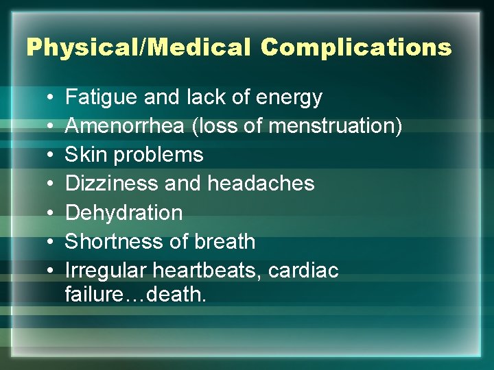 Physical/Medical Complications • • Fatigue and lack of energy Amenorrhea (loss of menstruation) Skin