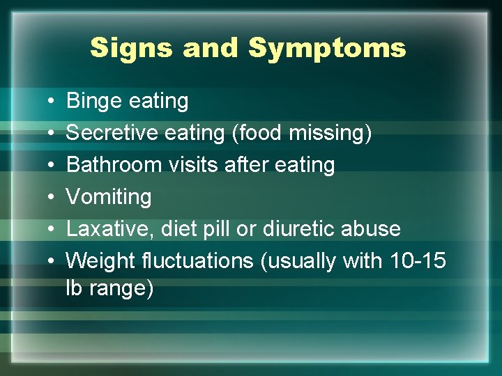 Signs and Symptoms • • • Binge eating Secretive eating (food missing) Bathroom visits