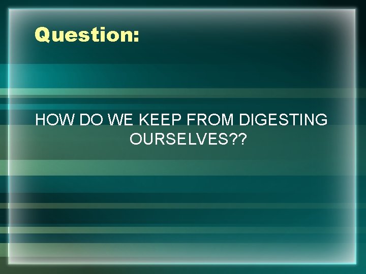 Question: HOW DO WE KEEP FROM DIGESTING OURSELVES? ? 