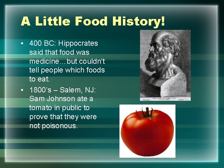 A Little Food History! • 400 BC: Hippocrates said that food was medicine…but couldn’t