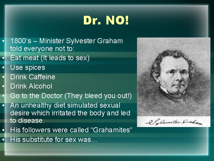 Dr. NO! • 1800’s – Minister Sylvester Graham told everyone not to: • Eat