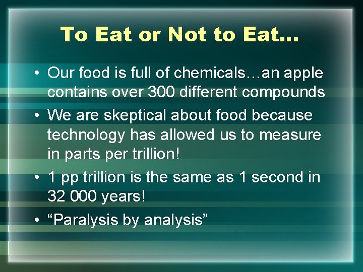 To Eat or Not to Eat… • Our food is full of chemicals…an apple