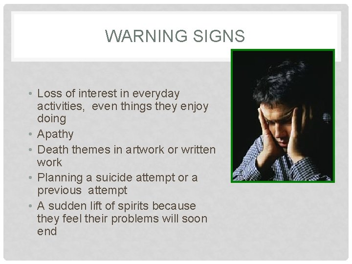 WARNING SIGNS • Loss of interest in everyday activities, even things they enjoy doing