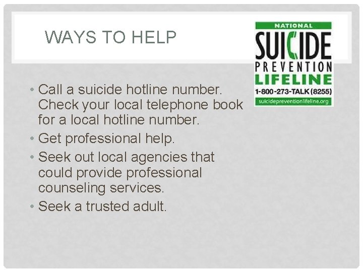 WAYS TO HELP • Call a suicide hotline number. Check your local telephone book