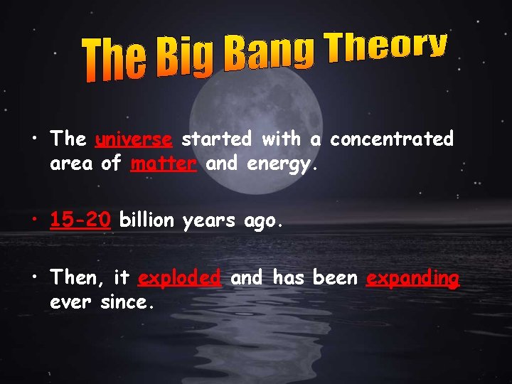  • The universe started with a concentrated area of matter and energy. •