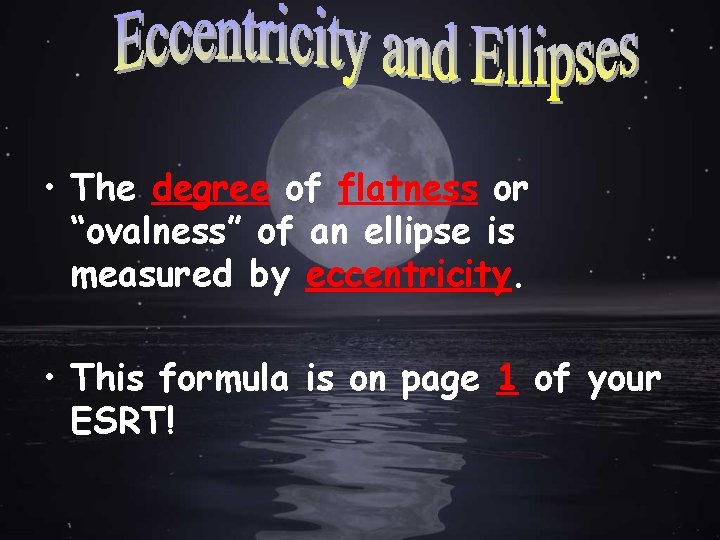  • The degree of flatness or “ovalness” of an ellipse is measured by