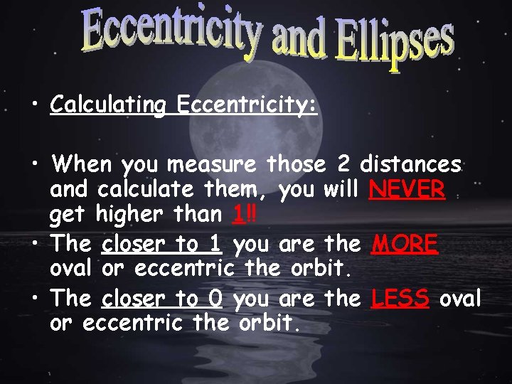  • Calculating Eccentricity: • When you measure those 2 distances and calculate them,