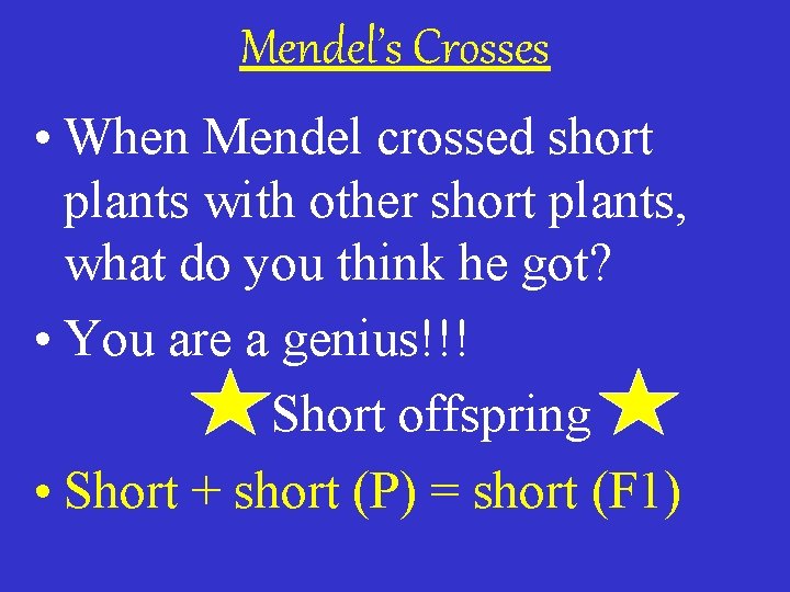 Mendel’s Crosses • When Mendel crossed short plants with other short plants, what do