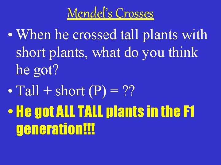 Mendel’s Crosses • When he crossed tall plants with short plants, what do you