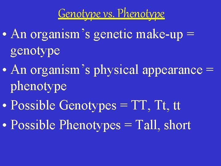 Genotype vs. Phenotype • An organism’s genetic make-up = genotype • An organism’s physical