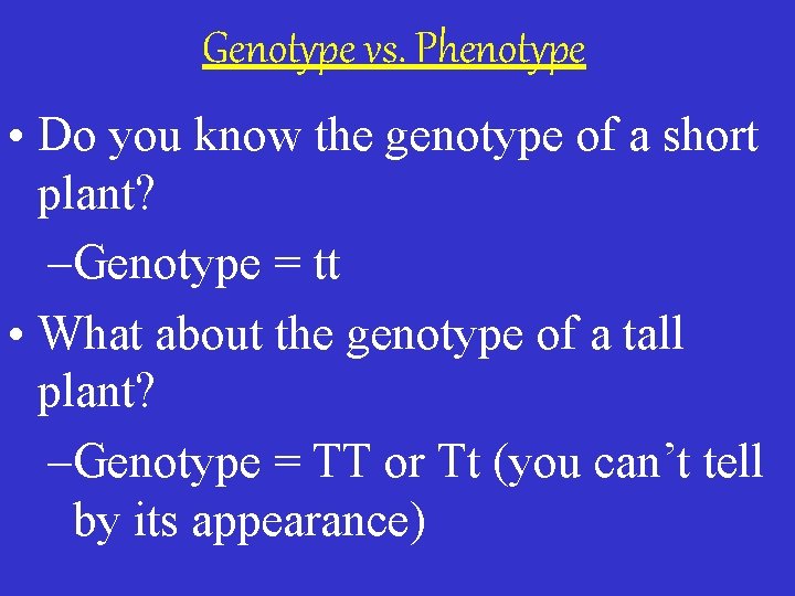 Genotype vs. Phenotype • Do you know the genotype of a short plant? –Genotype