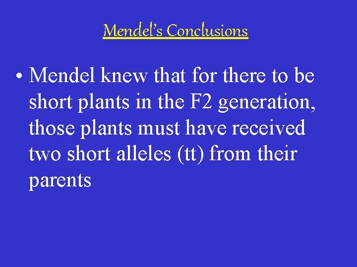 Mendel’s Conclusions • Mendel knew that for there to be short plants in the