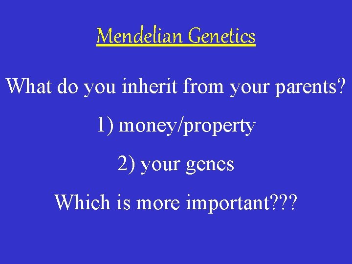 Mendelian Genetics What do you inherit from your parents? 1) money/property 2) your genes