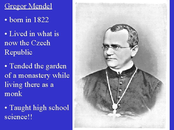 Gregor Mendel • born in 1822 • Lived in what is now the Czech