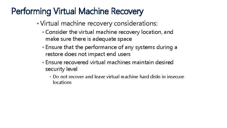 Performing Virtual Machine Recovery • Virtual machine recovery considerations: Consider the virtual machine recovery