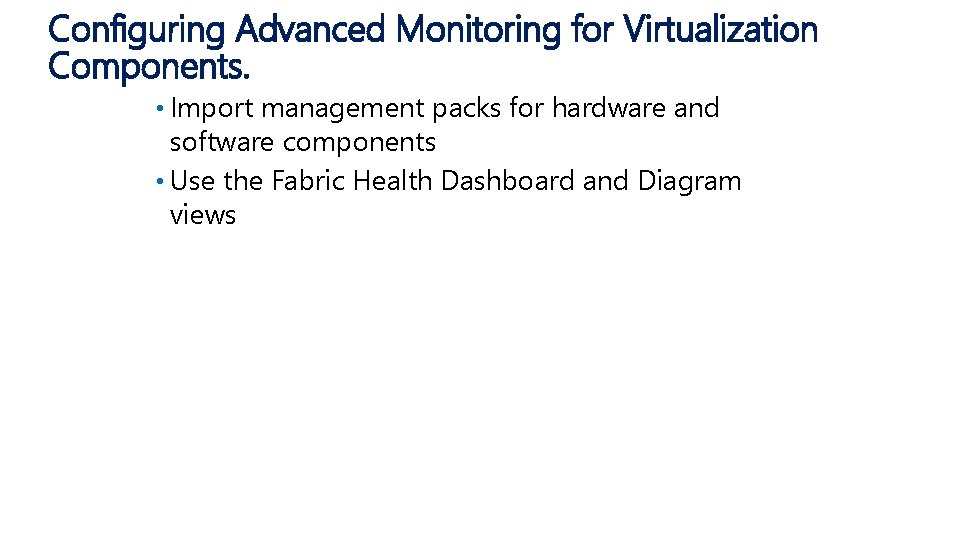 Configuring Advanced Monitoring for Virtualization Components. • Import management packs for hardware and software