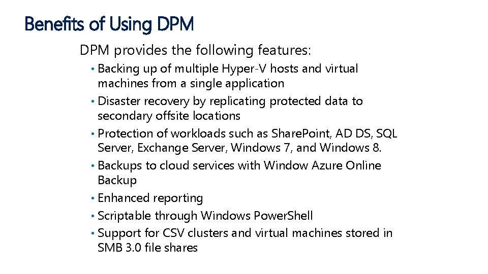 Benefits of Using DPM provides the following features: Backing up of multiple Hyper-V hosts
