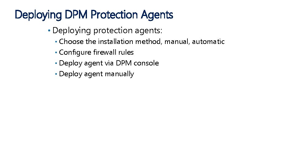 Deploying DPM Protection Agents • Deploying protection agents: Choose the installation method, manual, automatic