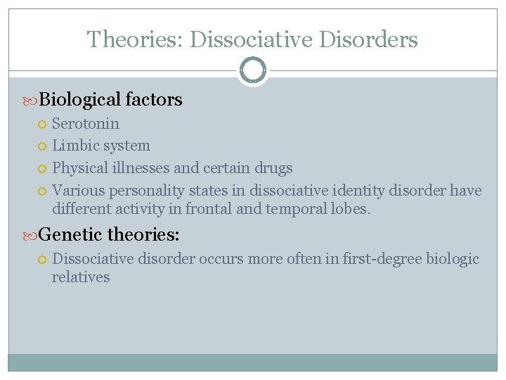 Theories: Dissociative Disorders Biological factors Serotonin Limbic system Physical illnesses and certain drugs Various