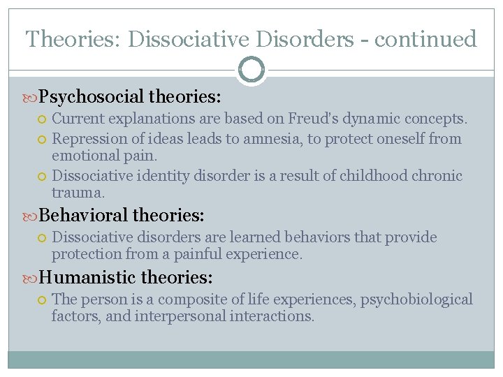 Theories: Dissociative Disorders - continued Psychosocial theories: Current explanations are based on Freud’s dynamic